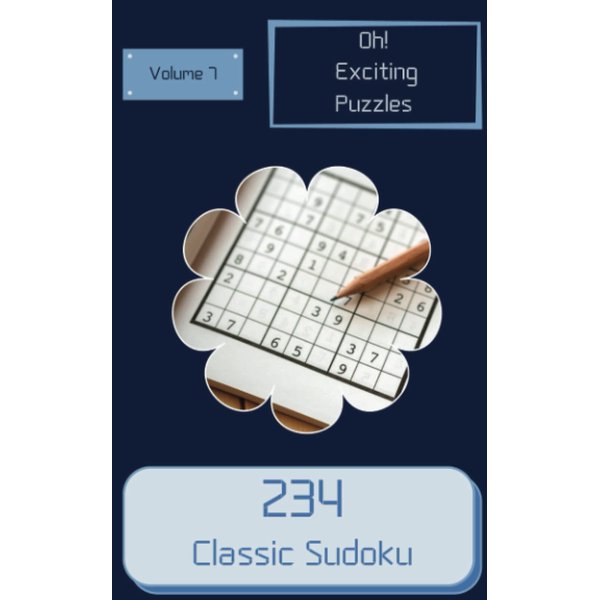 Oh! 234 Exciting Classic Sudoku Puzzles Volume 7: A Massive Collection of Logic Games, with Instructions and Solutions, from Simple to Evil, to Exercise your Mind, to Boost your Brain