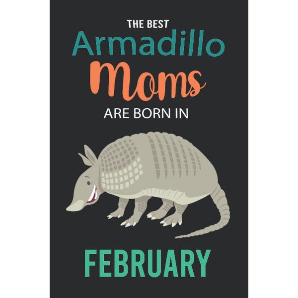 The Best Armadillo Moms are Born in February: Armadillo Notebook Blank Lined Journal Pages for Birthday gift, Perfect composition for any Armadillo Lover