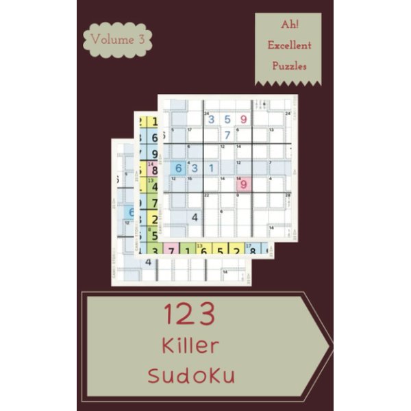 Ah! 123 Excellent Killer Sudoku Puzzles Volume 3: A Great Collection of Logic Games, with Instructions and Answers, from Simple to Advanced, to Train your Mind, to Train your Brain