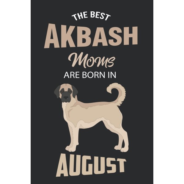 The Best Akbash Moms are Born in August: Akbash Notebook Blank Lined Journal Pages for Birthday gift, Perfect composition for any Akbash Lover