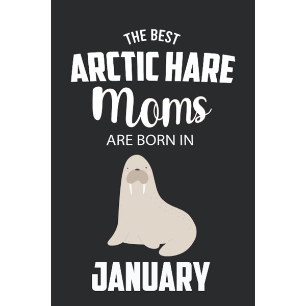 The Best Arctic Hare Moms are Born in January: Arctic Hare Notebook Blank Lined Journal Pages for Birthday gift, Perfect composition for any Arctic Hare Lover
