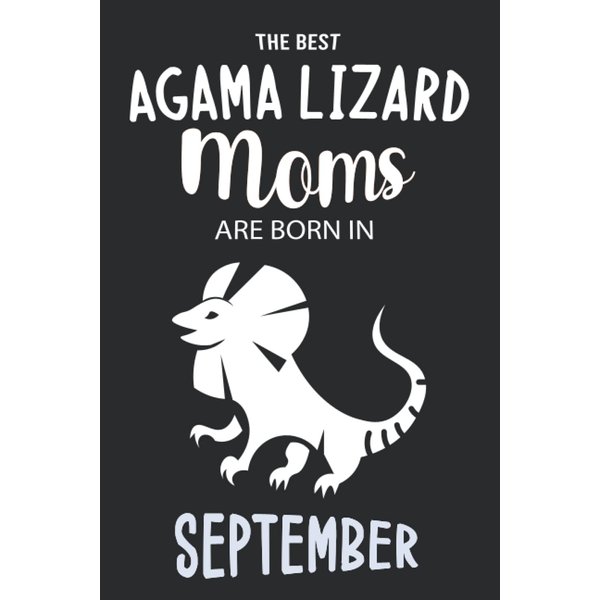 The Best Agama Lizard Moms are Born in September: Agama Lizard Notebook Blank Lined Journal Pages for Birthday gift, Perfect composition for any Agama Lizard Lover