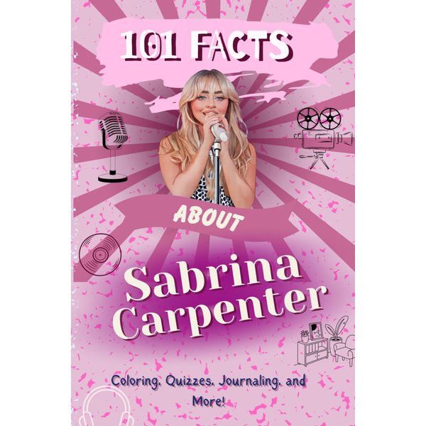 101 Facts About Sabrina Carpenter: The Ultimate Activity Book with Quizzes, Journaling, Coloring, and More!