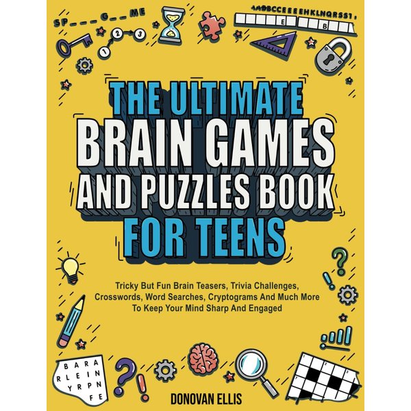 The Ultimate Brain Games And Puzzles Book For Teens: Tricky But Fun Brain Teasers, Trivia Challenges, Crosswords, Word Searches, Cryptograms And Much More To Keep Your Mind Sharp And Engaged