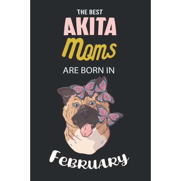 The Best Akita Moms are Born in February: Akita Notebook Blank Lined Journal Pages for Birthday gift, Perfect composition for any Akita Lover