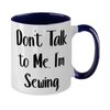 Reusable Sewing, Don't Talk to Me. I'm Sewing, Sewing Two Tone 11oz Mug From