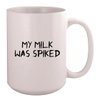 Los Drinkware Hermanos My Milk was Spiked - Ceramic Coffee Mug 15oz