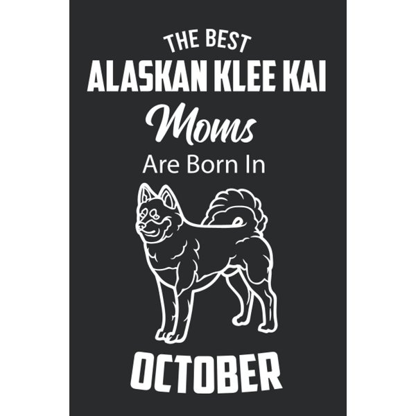 The Best Alaskan Klee Kai Moms are Born in October: Alaskan Klee Kai Notebook Blank Lined Journal Pages for Birthday gift, Perfect composition for any Alaskan Klee Kai Lover