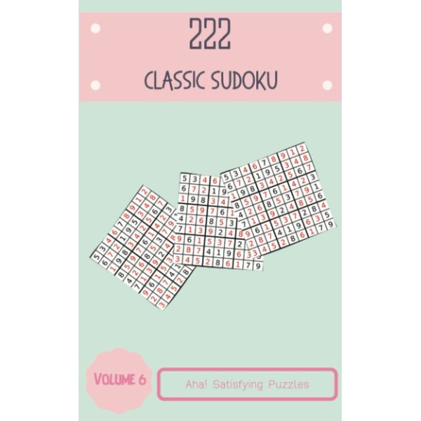 Aha! 222 Satisfying Classic Sudoku Puzzles Volume 6: A Must-Have Collection of Logic Games, with Guide and Solutions, from Easy to Difficult, to Sharpen your Mind, to Challenge your Brain