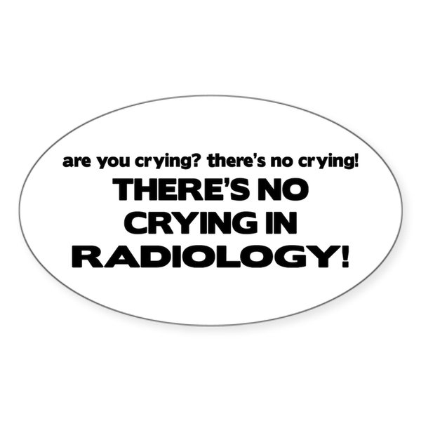 CafePress There's No Crying Radiology Oval Sticker Oval Car Bumper Sticker
