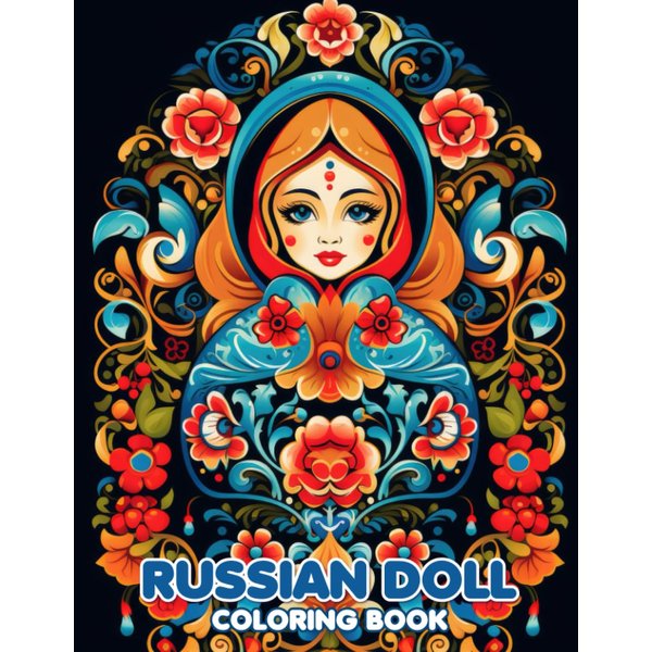 Russian Dolls Coloring Book: Discover 30 Delightful Coloring Pages in the Russian Dolls Coloring Book and Celebrating Traditional Artistry
