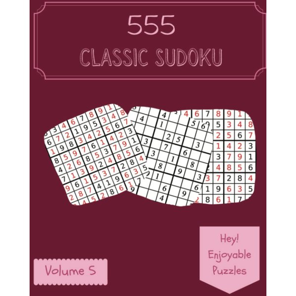 Hey! 555 Enjoyable Classic Sudoku Puzzles Volume 5: A Great Treasury of Strategy Games, with Guide and Answers, from Easy to Advanced, to Challenge your Mind, to Exercise your Brain