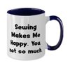 Beautiful Sewing Gifts, Sewing Makes Me Happy. You, not so much, Reusable Two Tone 11oz Mug For Friends From Friends