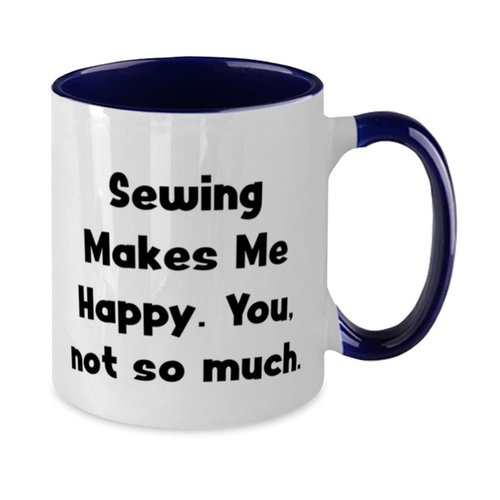 Beautiful Sewing Gifts, Sewing Makes Me Happy. You, not so much, Reusable Two Tone 11oz Mug For Friends From Friends