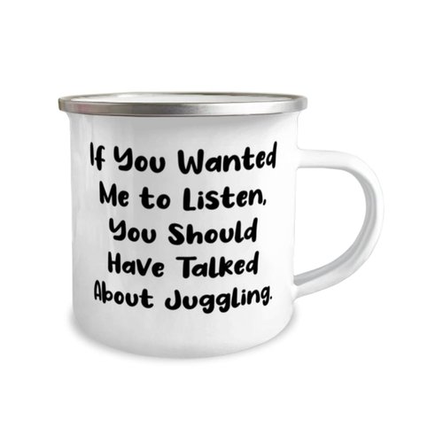 Cute Juggling Gifts, If You Wanted Me to Listen, You Should Have Talked About, Reusable Birthday 12oz Camper Mug From Friends, Gifts for friends, Presents for friends, Gift ideas for friends