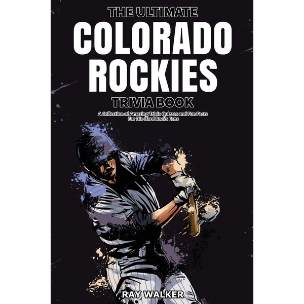 The Ultimate Colorado Rockies Trivia Book: A Collection of Amazing Trivia Quizzes and Fun Facts for Die-Hard Rockies Fans!