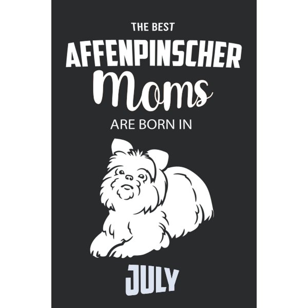 The Best Affenpinscher Moms are Born in July: Affenpinscher Notebook Blank Lined Journal Pages for Birthday gift, Perfect composition for any Affenpinscher Lover