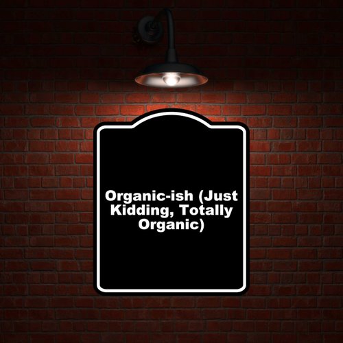 Organic-ish (Just Kidding, Totally Organic) Black Funny Aluminum Composite Sign 8.5 x 10 inches