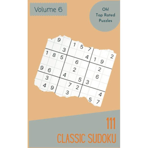 Oh! 111 Top Rated Classic Sudoku Puzzles Volume 6: A Unique Treasury of Strategy Games, with Guide and Answers, from Beginner to Expert, to Train your Mind, to Awake your Brain
