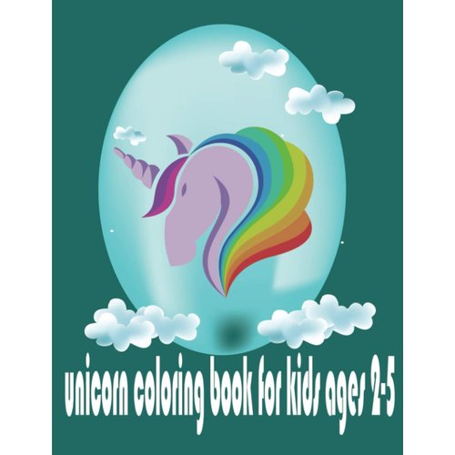 Unicorn Coloring Book For Kids Ages 2-5: A Beautiful Unicorn Funny Coloring Drawing-Suit For Girls And Boys From Ages 2-5 And Up Who Extremely Love Unicorn.