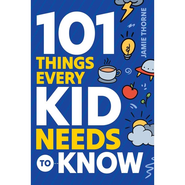 101 Things Every Kid Needs To Know: Important Skills That Prepare Kids for Life!
