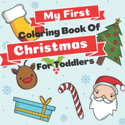 My First Coloring Book Of Christmas For Toddlers: christmas coloring book for toddlers & kids ages 2-6, Fun and Cute Coloring Pages for Toddlers with ... for Toddlers and Kids ages 1-3 | 2-4 | 3-5