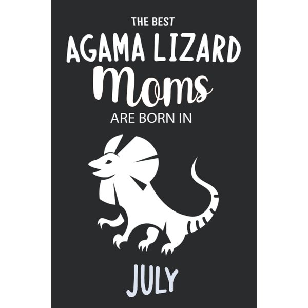 The Best Agama Lizard Moms are Born in July: Agama Lizard Notebook Blank Lined Journal Pages for Birthday gift, Perfect composition for any Agama Lizard Lover