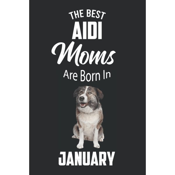 The Best Aidi Moms are Born in January: Aidi Notebook Blank Lined Journal Pages for Birthday gift, Perfect composition for any Aidi Lover