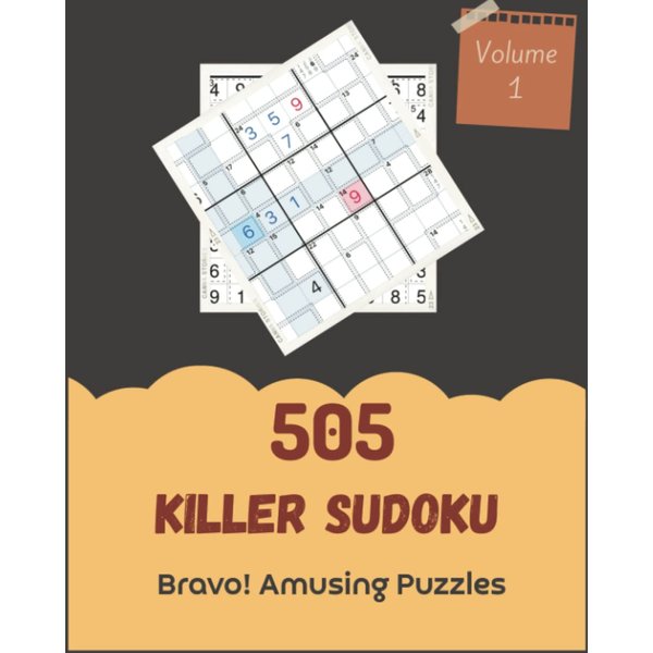 Bravo! 505 Amusing Killer Sudoku Puzzles Volume 1: A Mind-boggling Treasury of Logic Games, with Guide and Solutions, from Beginner to Expert, to Boost your Mind, to Improve your Brain