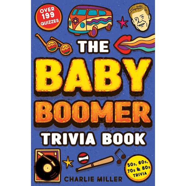 The Baby Boomer Trivia Book: Take A Fun Walk Down Memory Lane With The 1950s, 1960s, 1970s and 1980s Trivia & Quizzes (Movies, TV, Pop Culture, News, Sports and More)