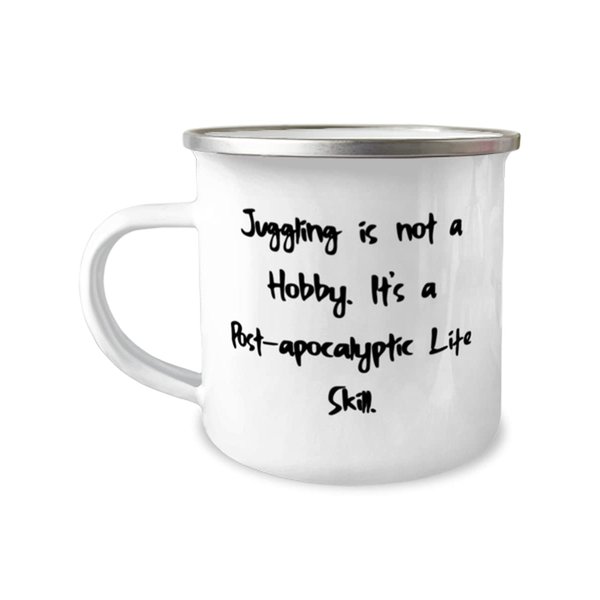 Juggling Gifts For Friends, Juggling is not a Hobby. It's a Post-apocalyptic Life Skill, Reusable Juggling 12oz Camper Mug, From