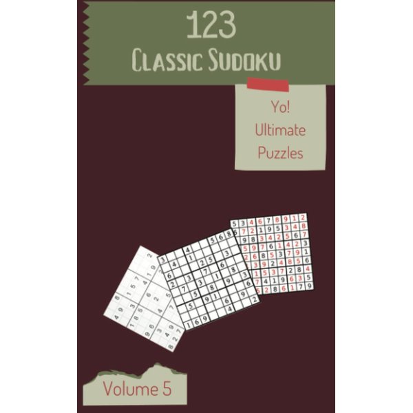 Yo! 123 Ultimate Classic Sudoku Puzzles Volume 5: A Top-Notch Treasury of Logic Games, with Instructions and Solutions, from Easy to Advanced, to Train your Mind, to Practice your Brain