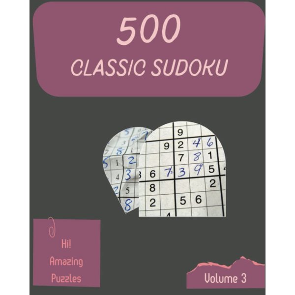 Hi! 500 Amazing Classic Sudoku Puzzles Volume 3: A Must-Try Collection of Strategy Games, with Guide and Answers, from Simple to Advanced, to Practice your Mind, to Improve your Brain