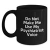 Funny Psychiatrist Black Coffee Mugs for Graduation Gifts from Friends to Psychiatrists, 'Do Not Make Me Use My Psychiatrist Voice', Black, 11oz or 15oz, Microwave and Dishwasher Safe