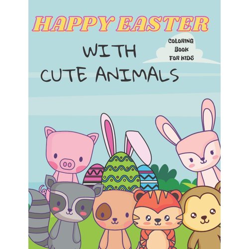 Happy Easter With Cute Animals Coloring Book For Kids: A Coloring Book For Toddlers And Preschoolers | Simple And Fun Colouring Book For Kids 2+