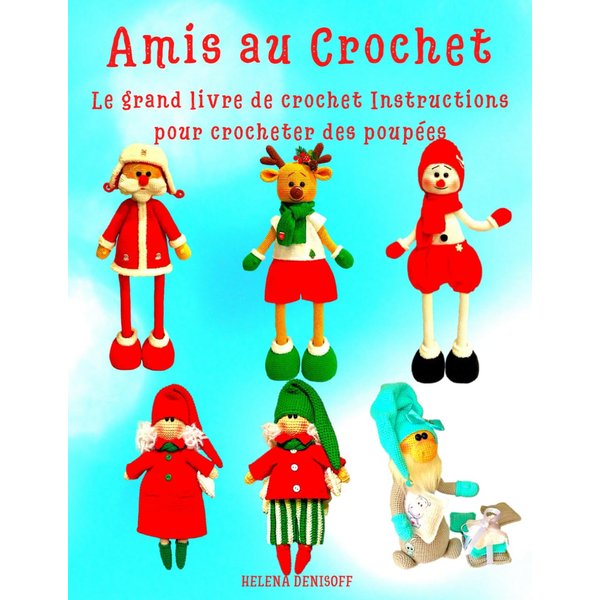 Amis au Crochet Le Grand Livre de Crochet Instructions Pour Crocheter des Poupées: Comme sur la Couverture du Livre – tes Personnages à Crocheter ! (Les guides pour crocheter) (French Edition)