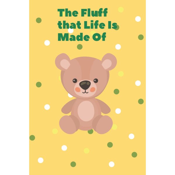 The Fluff That Life Is Made Of