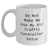Air Traffic Controller Gifts White Coffee Mug - Do Not Make Me Use My Air Traffic Controller Voice Funny Quote - Gifts from Men to Air Traffic Controller Friends for Graduation