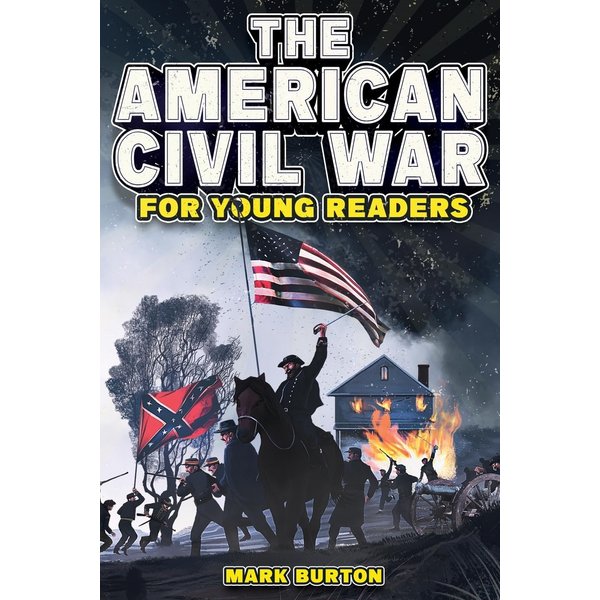 The American Civil War for Young Readers: The Greatest Battles and Most Heroic Events of the American Civil War (War History for Kids)