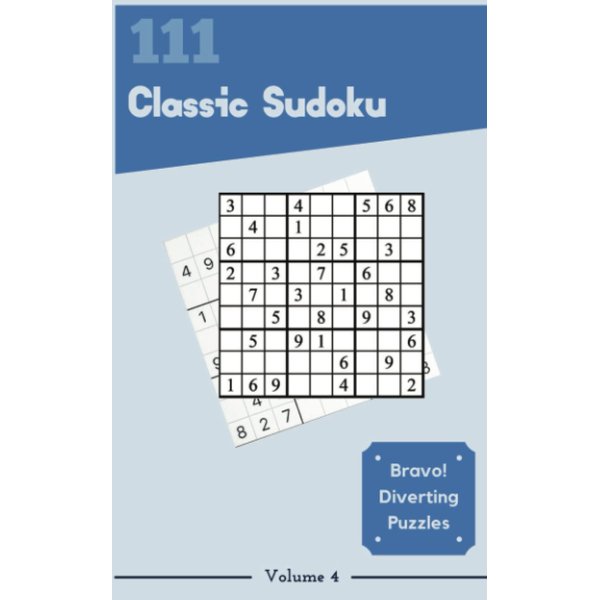 Bravo! 111 Diverting Classic Sudoku Puzzles Volume 4: A One-of-a-Kind Treasury of Strategy Games, with Instructions and Solutions, from Easy to Advanced, to Challenge your Mind, to Practice your Brain