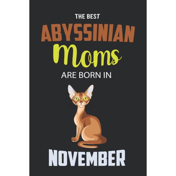 The Best Abyssinian Moms are Born in November: Abyssinian Notebook Blank Lined Journal Pages for Birthday gift, Perfect composition for any Abyssinian Lover