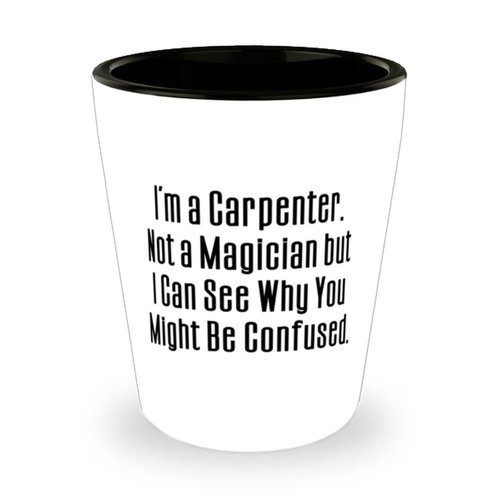 Reusable Carpenter Shot Glass, I'm a Carpenter. Not a Magician., For Colleagues, Present From Colleagues, Ceramic Cup For Carpenter