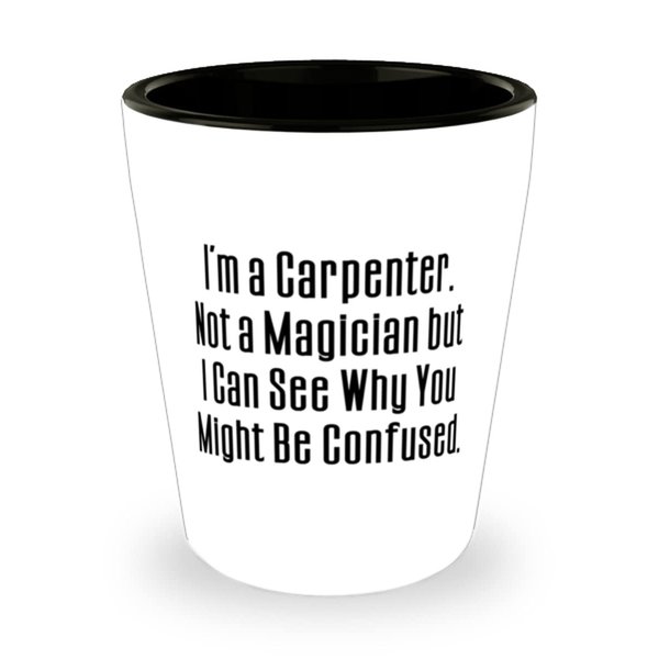 Reusable Carpenter Shot Glass, I'm a Carpenter. Not a Magician., For Colleagues, Present From Colleagues, Ceramic Cup For Carpenter