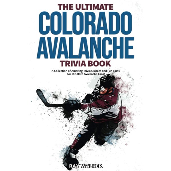 The Ultimate Colorado Avalanche Trivia Book: A Collection of Amazing Trivia Quizzes and Fun Facts for Die-Hard Avalanche Fans!
