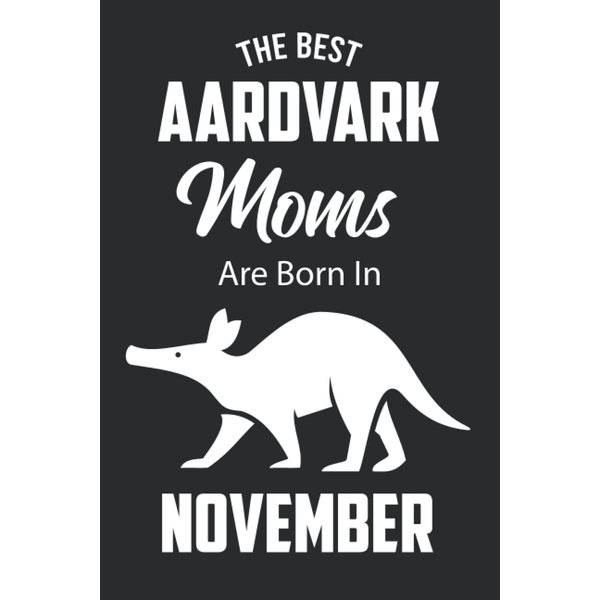 The Best Aardvark Moms are Born in November: Aardvark Notebook Blank Lined Journal Pages for Birthday gift, Perfect composition for any Aardvark Lover