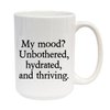 Knick Knack Gifts My Mood? Unbothered, hydrated, and Thriving. - 15oz Ceramic White Coffee Mug Cup, White