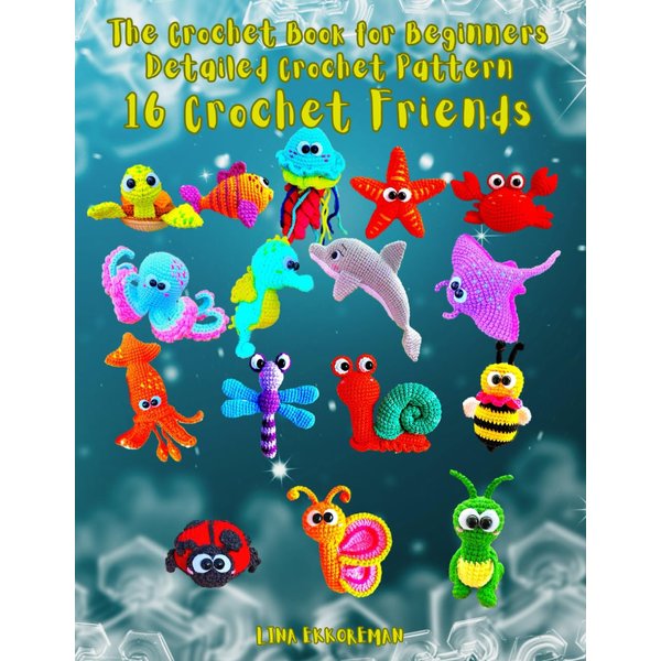 The Crochet Book for Beginners Detailed Crochet Pattern 16 Crochet Friends: Detailed and Step-by-Step Very Easy to Use (DETAILED CROCHET PATTERNS / USA)