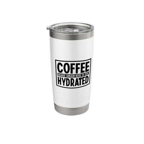 Coffee Because Sarcasm Needs To Stay Hydrated Sarcastic Stainless Steel Insulated Tumbler