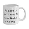 Be Nice to Me. I May Be Your Barber One Day. 11oz 15oz Mug, Barber Cup, New Gifts For Barber from Coworkers, Barber birthday gift ideas, Barber birthday gift basket, Barber birthday gift card, Barber