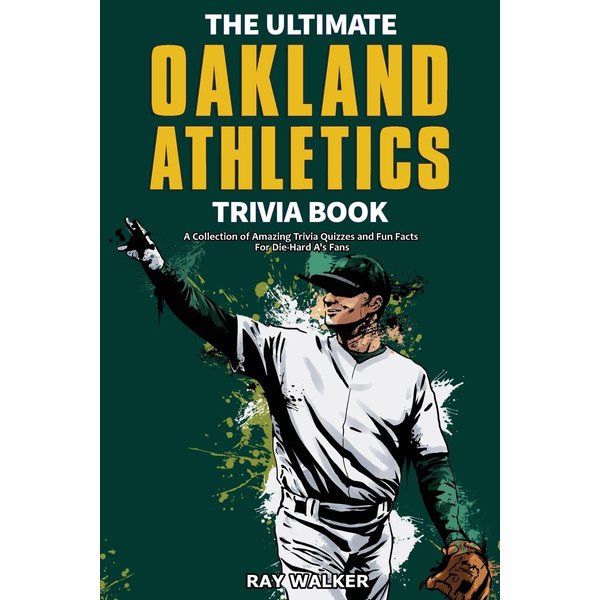 The Ultimate Oakland Athletics Trivia Book: A Collection of Amazing Trivia Quizzes and Fun Facts for Die-Hard A's Fans!